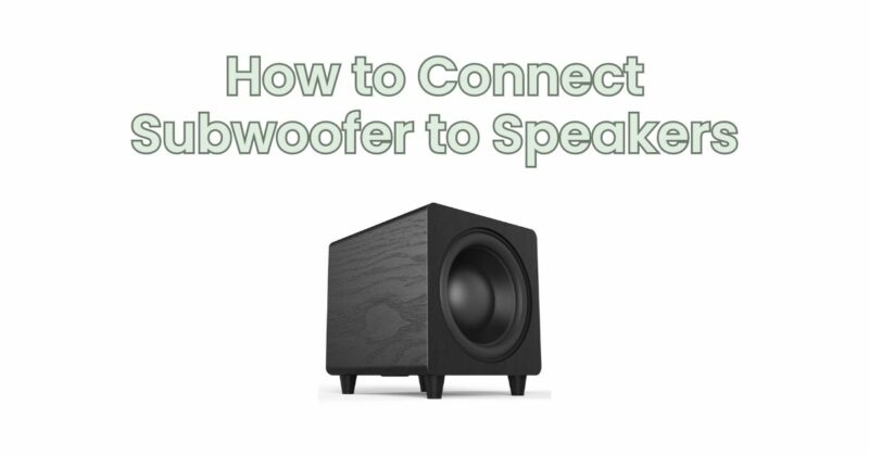 How to Connect Subwoofer to Speakers