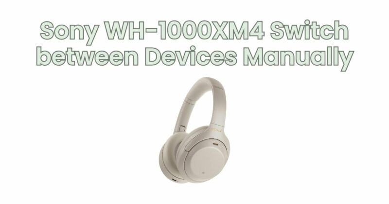Sony WH-1000XM4 Switch between Devices Manually