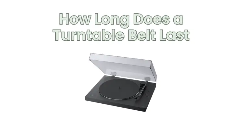How Long Does a Turntable Belt Last