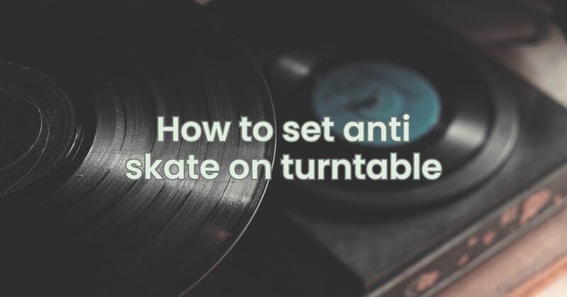 How to set anti skate on turntable