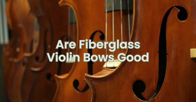 Are Fiberglass Violin Bows Good