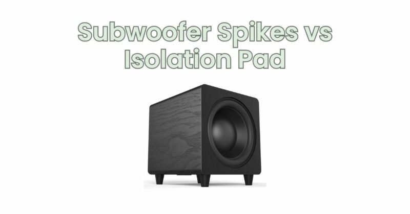Subwoofer Spikes vs Isolation Pad