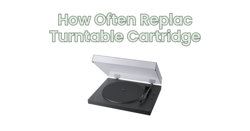 How Often Replac Turntable Cartridge