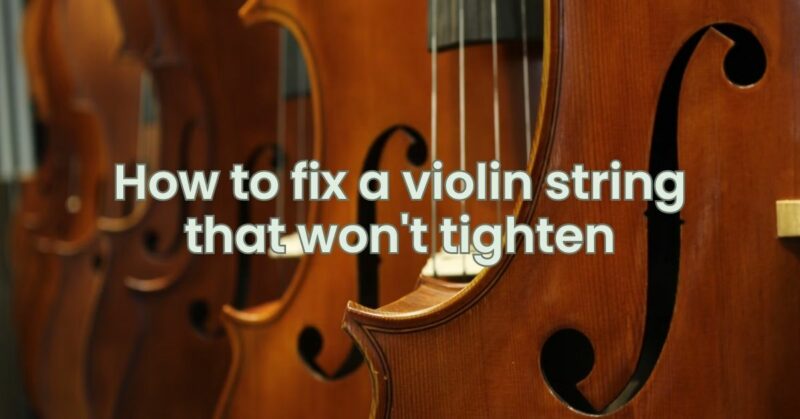 How to fix a violin string that won't tighten