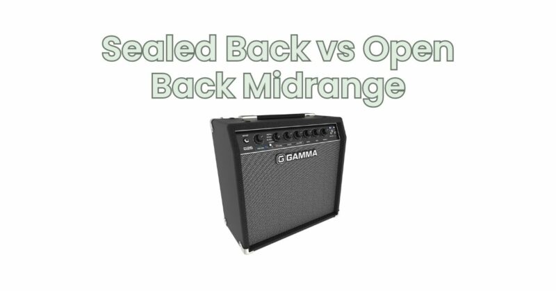 Sealed Back vs Open Back Midrange