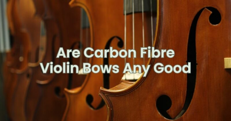Are Carbon Fibre Violin Bows Any Good