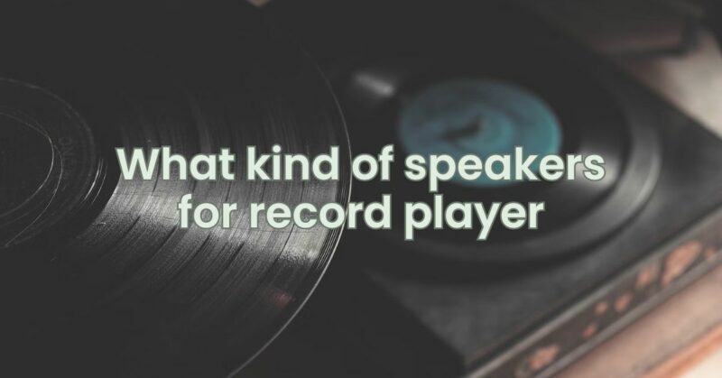 What kind of speakers for record player