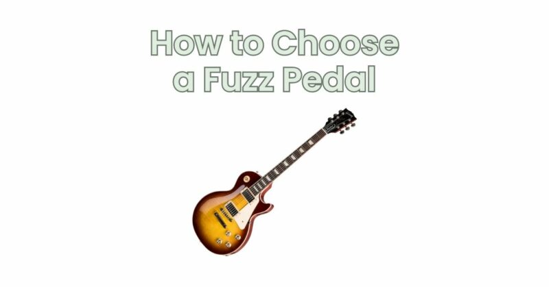 How to Choose a Fuzz Pedal