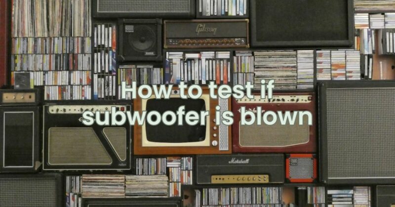 How to test if subwoofer is blown