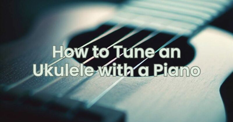 How to Tune an Ukulele with a Piano