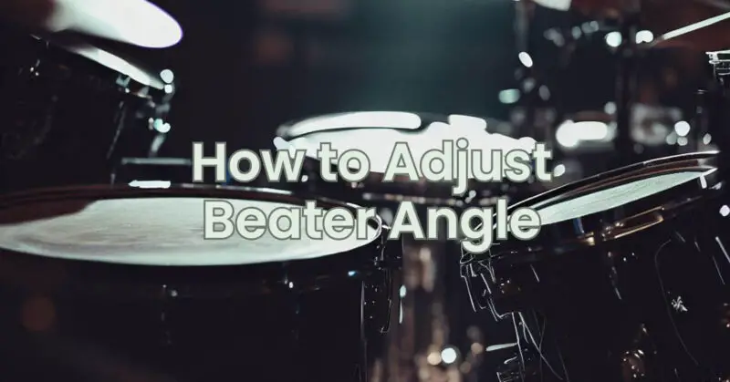 How to Adjust Beater Angle