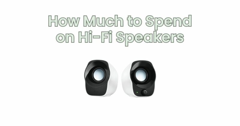 How Much to Spend on Hi-Fi Speakers