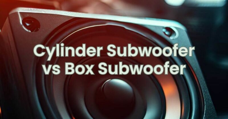 Cylinder Subwoofer vs Box Subwoofer