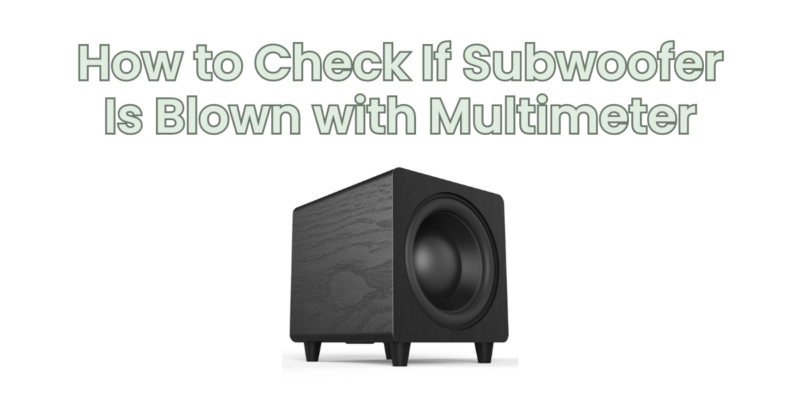 How to Check If Subwoofer Is Blown with Multimeter