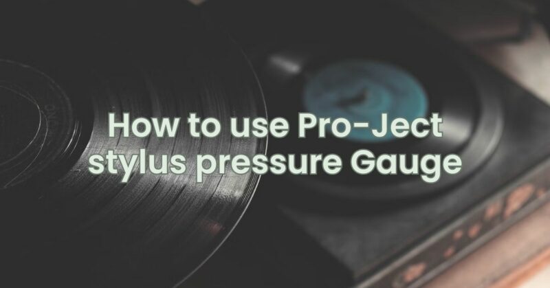 How to use Pro-Ject stylus pressure Gauge