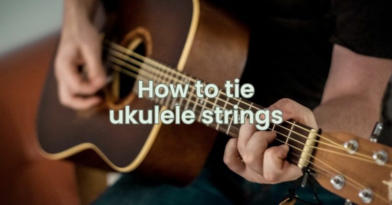 How to tie ukulele strings