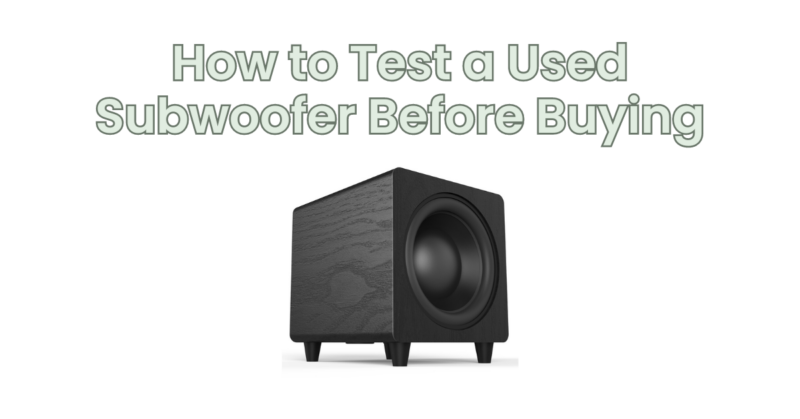 How to Test a Used Subwoofer Before Buying