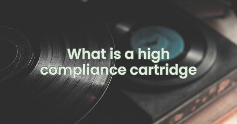 What is a high compliance cartridge
