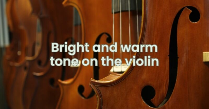 Bright and warm tone on the violin