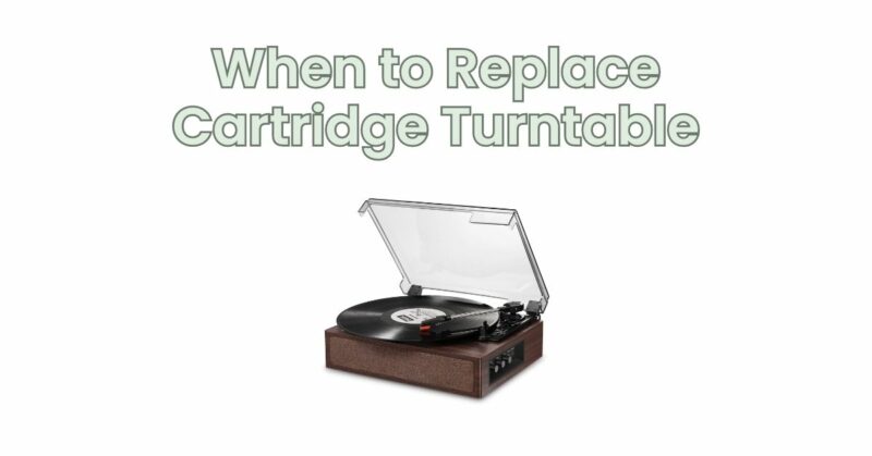 When to Replace Cartridge Turntable
