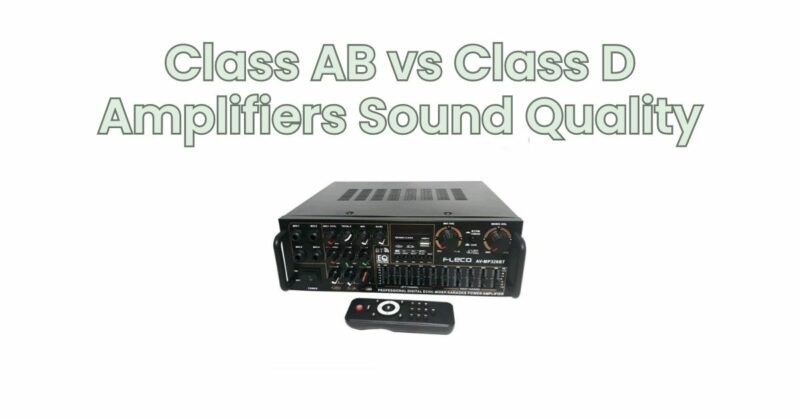 Class AB vs Class D Amplifiers Sound Quality
