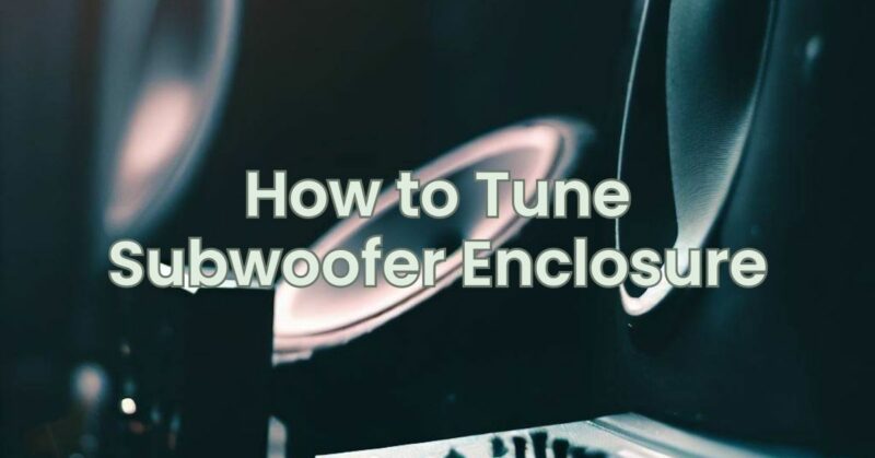 How to Tune Subwoofer Enclosure