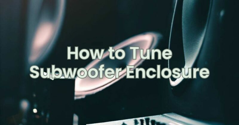 How to Tune Subwoofer Enclosure