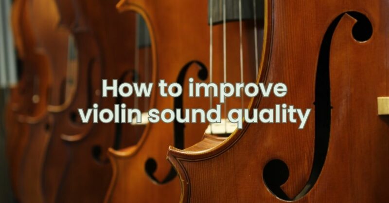 How to improve violin sound quality