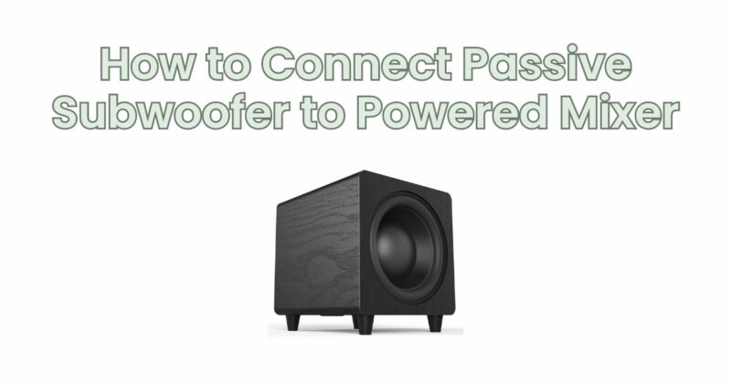 How to Connect Passive Subwoofer to Powered Mixer