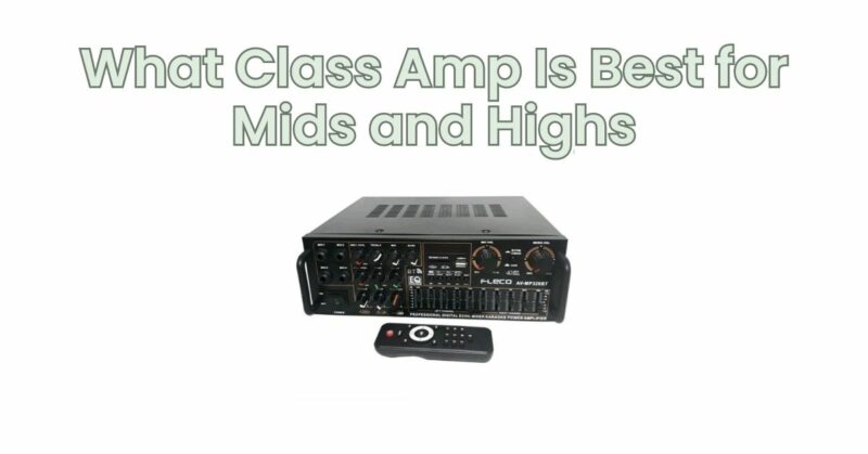 What Class Amp Is Best for Mids and Highs