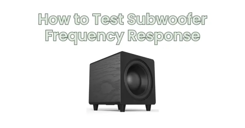 How to Test Subwoofer Frequency Response