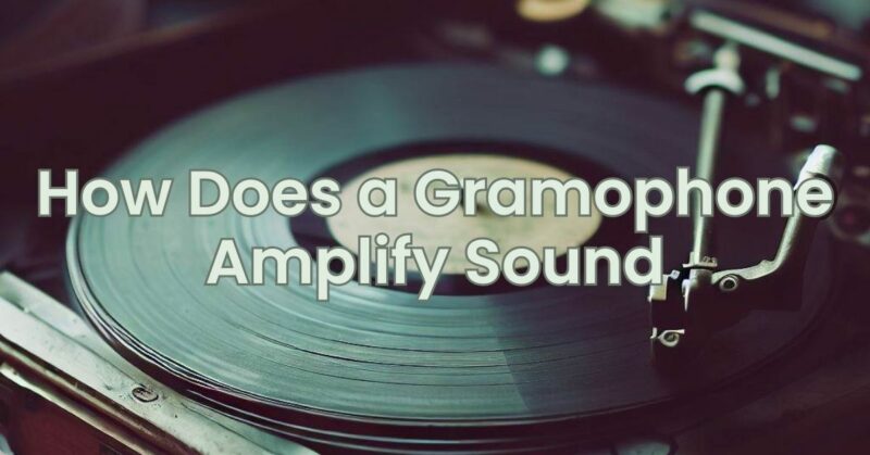 How Does a Gramophone Amplify Sound