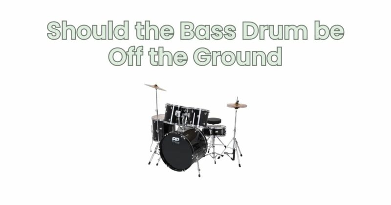 Should the Bass Drum be Off the Ground