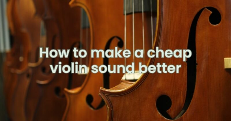 How to make a cheap violin sound better