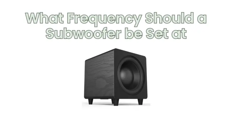 What Frequency Should a Subwoofer be Set at