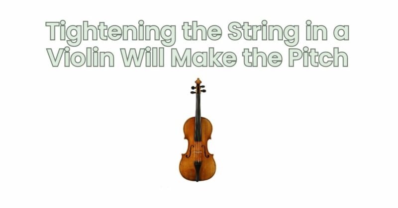 Tightening the String in a Violin Will Make the Pitch