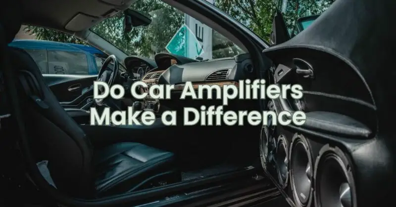Do Car Amplifiers Make a Difference