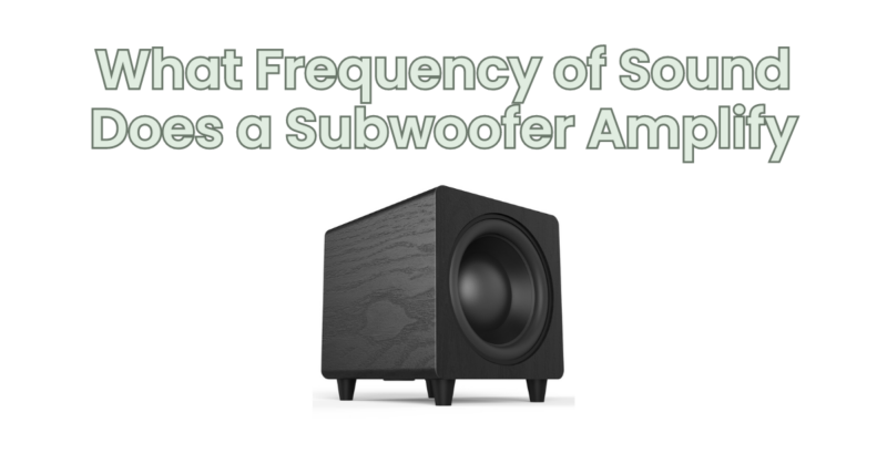 What Frequency of Sound Does a Subwoofer Amplify
