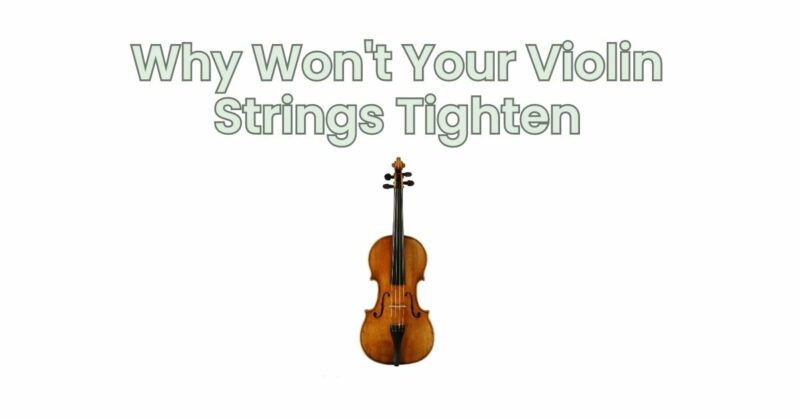 Why Won't Your Violin Strings Tighten