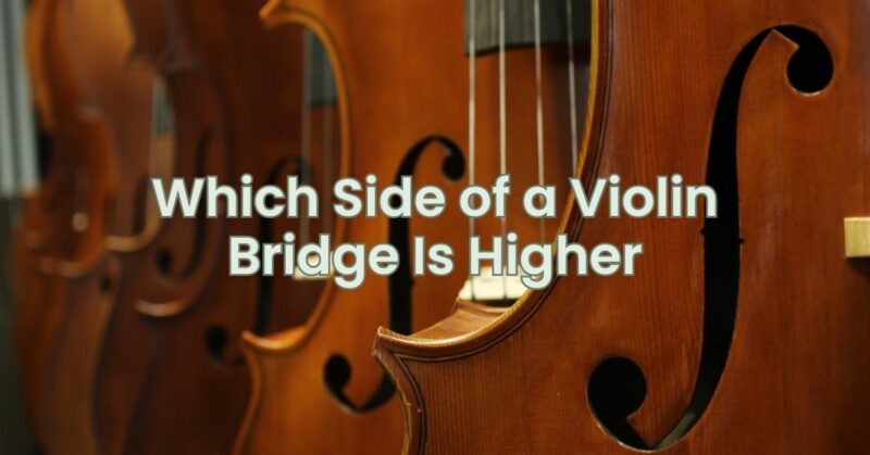 Which Side of a Violin Bridge Is Higher
