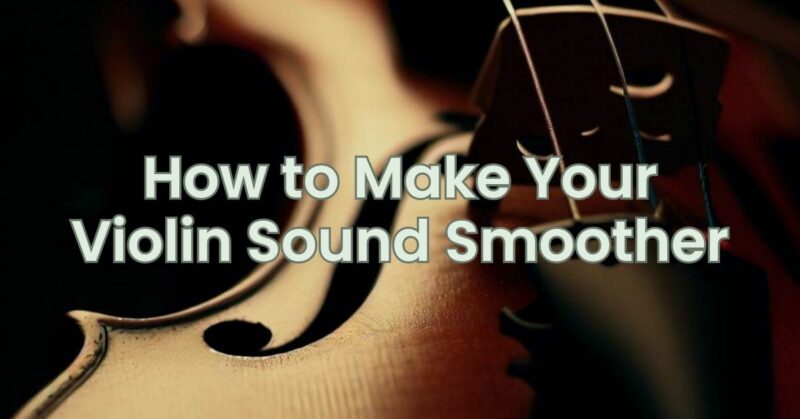 How to Make Your Violin Sound Smoother