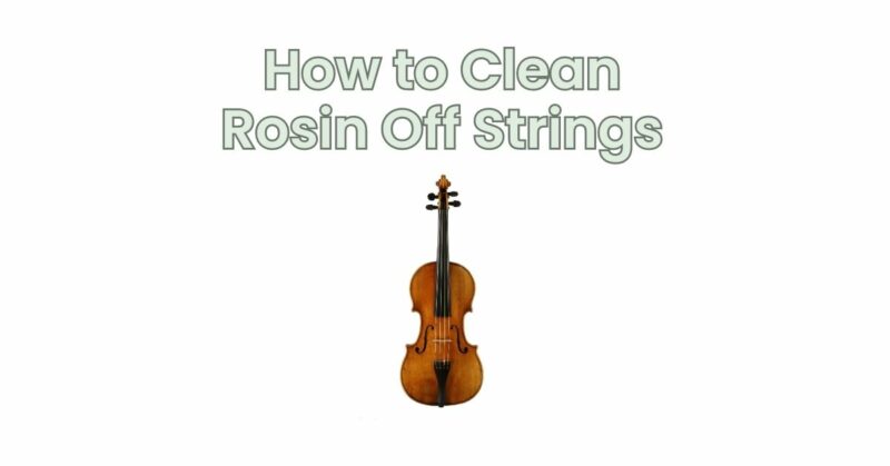 How to Clean Rosin Off Strings