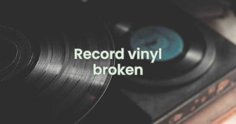 Record vinyl broken