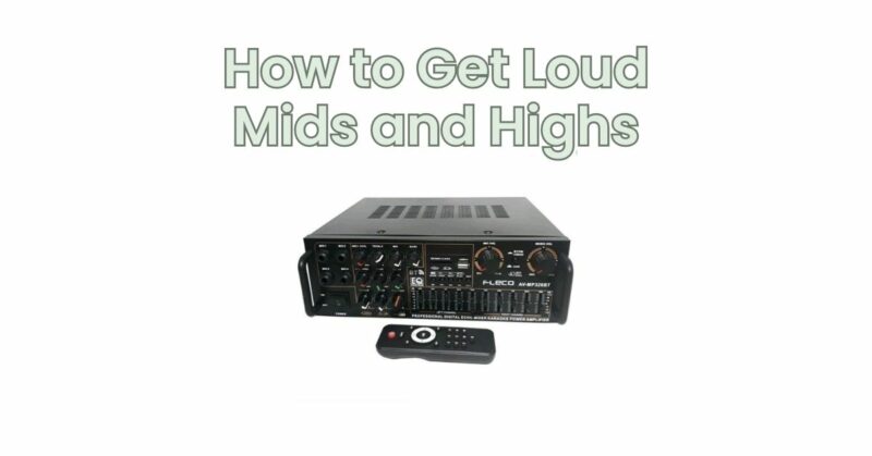 How to Get Loud Mids and Highs