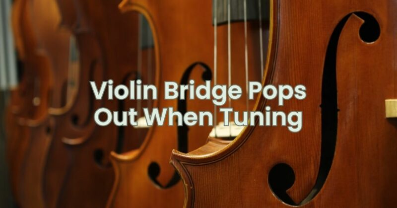 Violin Bridge Pops Out When Tuning