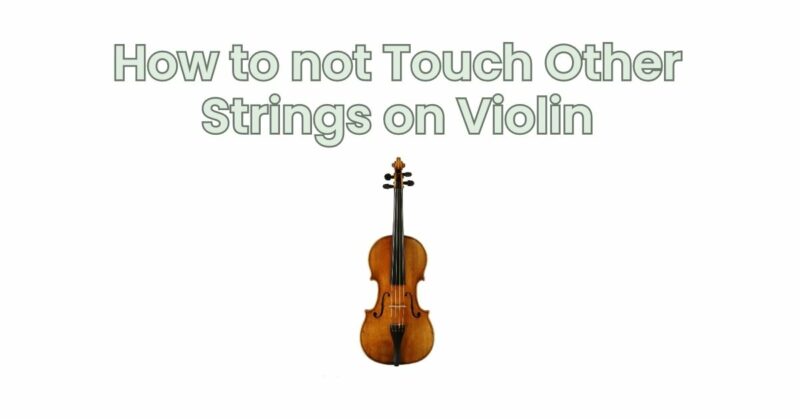 How to not Touch Other Strings on Violin