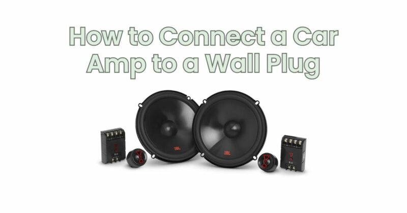 How to Connect a Car Amp to a Wall Plug
