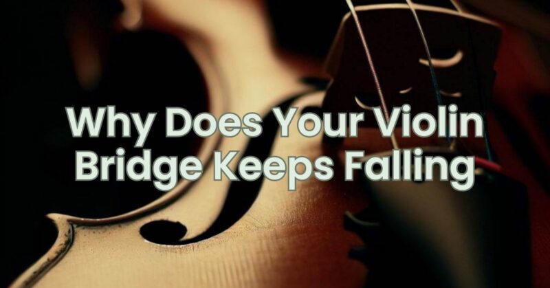 Why Does Your Violin Bridge Keeps Falling