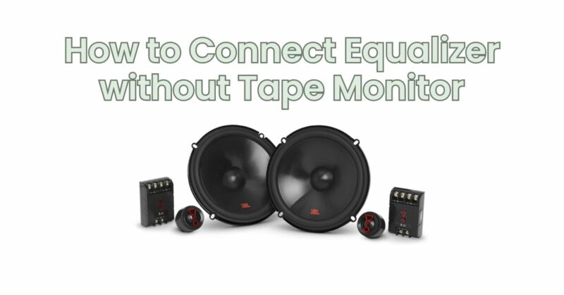 How to Connect Equalizer without Tape Monitor