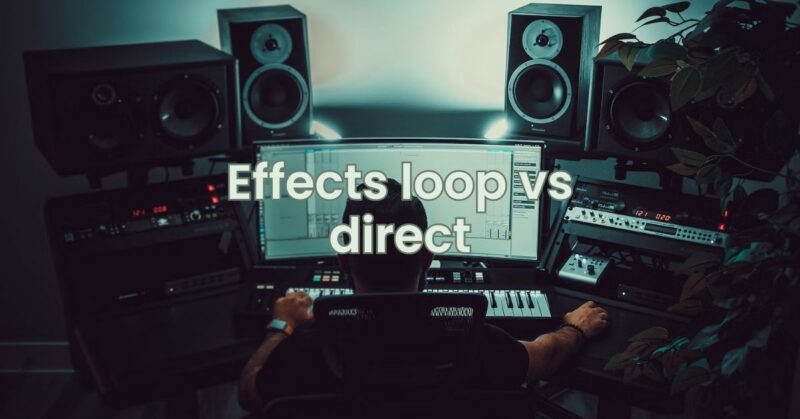Effects loop vs direct